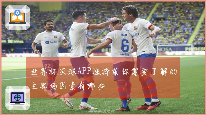 世界杯买球APP选择前你需要了解的主客场因素有哪些
